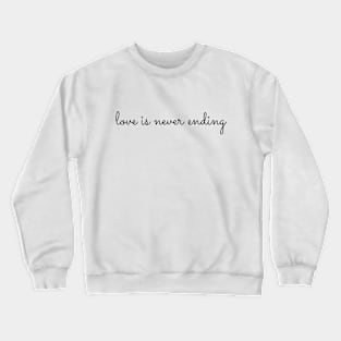 love is never ending Crewneck Sweatshirt